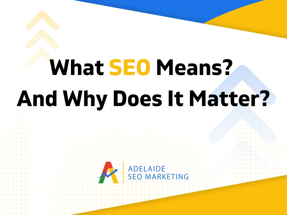 What SEO Means? And Why Does It Matter?