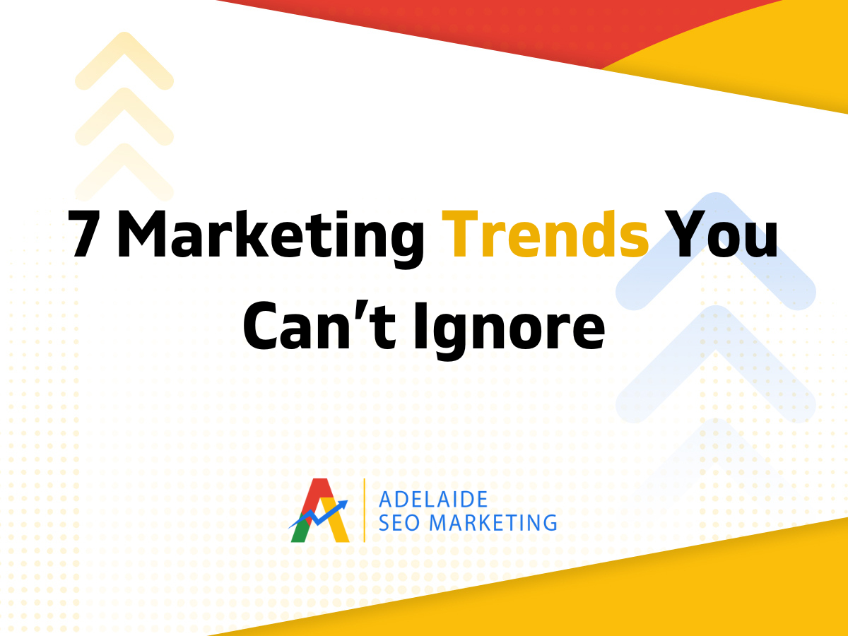 7 Marketing Trends You Can't Ignore